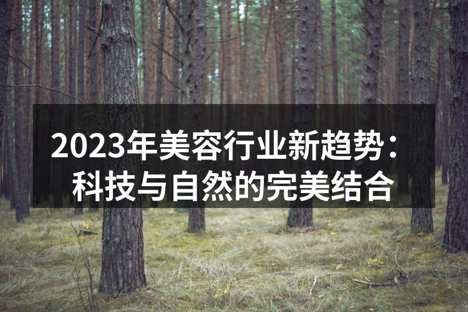 2023年美容行业新趋势：科技与自然的完